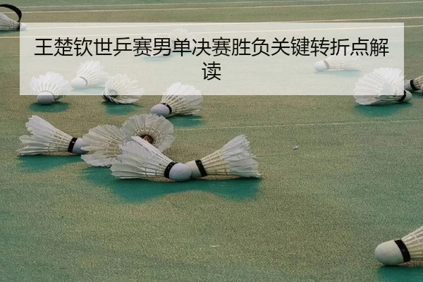 王楚钦世乒赛男单决赛胜负关键转折点解读